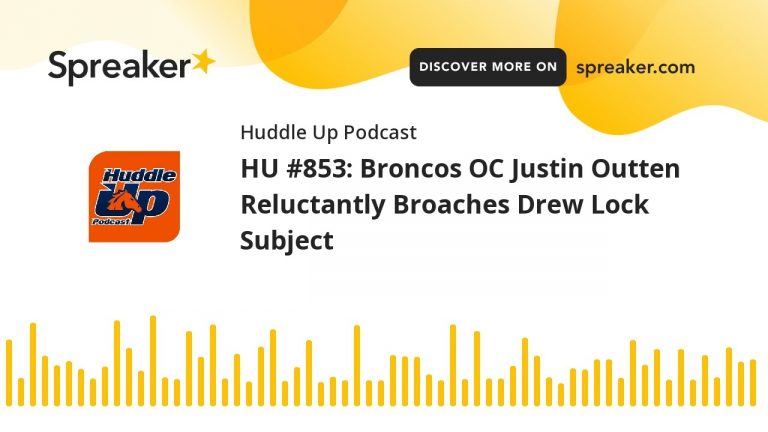 HU #853: Broncos OC Justin Outten Reluctantly Broaches Drew Lock Subject