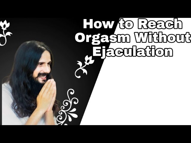 How to reach orgasm without ejaculation