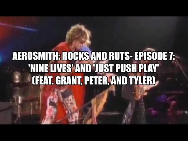 Aerosmith: Rocks and Ruts- Episode 7: ‘Nine Lives’ and ‘Just Push Play’