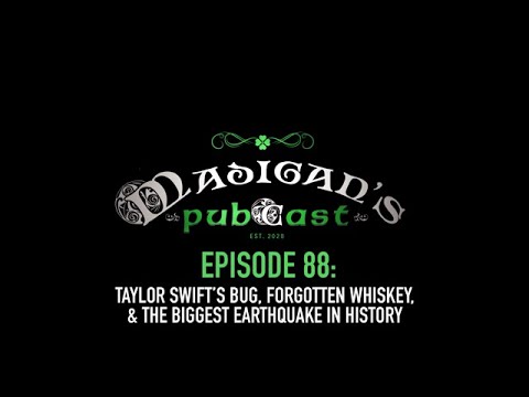 Madigan’s Pubcast Ep 88: Taylor Swifts Bug, Forgotten Whiskey & The Biggest Earthquake in History