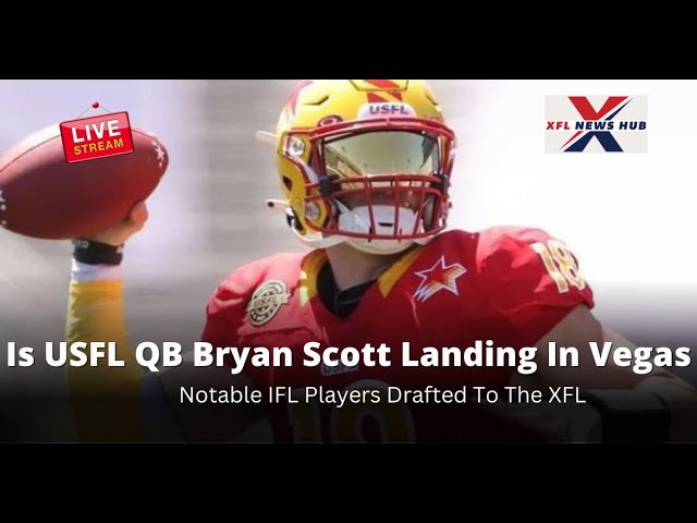 Is USFL QB Bryan Scott Landing In Vegas, Notable IFL Players Drafted To The XFL