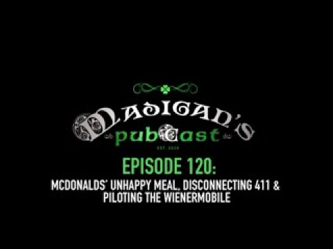 Madigans Pubcast Episode 120: McDonalds Unhappy Meal, Disconnecting 411 & Piloting The Wienermobile