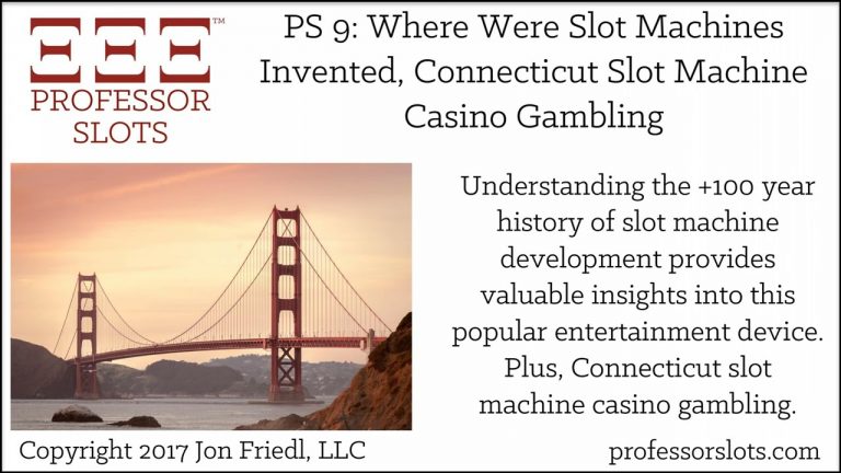 PS 9: Where Were Slot Machines Invented, Connecticut Slots 2017